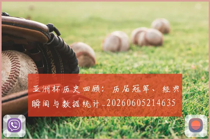 亚洲杯历史回顾:历届冠军、经典瞬间与数据统计_20260605214635