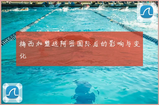 梅西加盟迈阿密国际后的影响与变化